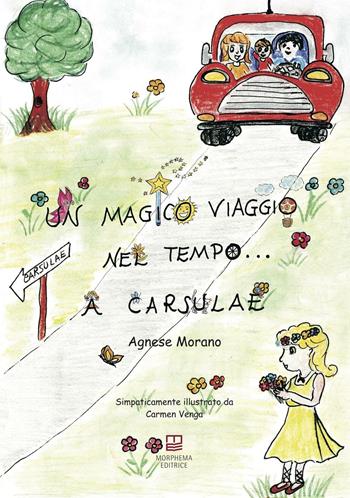 Un magico viaggio nel tempo... a Carsulae - Agnese Morano - Libro Morphema Editrice 2016, Il cantastorie | Libraccio.it