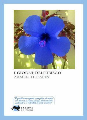I giorni dell'ibisco - Aamer Hussein - Libro La Lepre Edizioni 2009, Visioni | Libraccio.it
