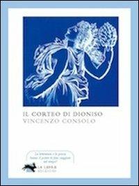 Il corteo di Dioniso - Vincenzo Consolo - Libro La Lepre Edizioni 2009, Visioni | Libraccio.it