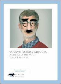 Volevo essere Moccia - Alberto Bracci Testasecca - Libro La Lepre Edizioni 2010, Visioni | Libraccio.it