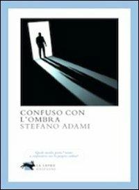 Confuso con l'ombra - Stefano Adami - Libro La Lepre Edizioni 2010, Visioni | Libraccio.it