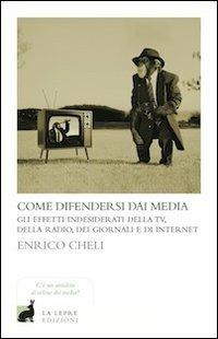Come difendersi dai media - Enrico Cheli - Libro La Lepre Edizioni 2011, I saggi | Libraccio.it