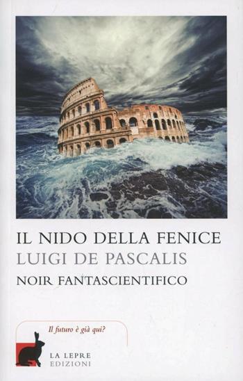 Il nido della fenice - Luigi De Pascalis - Libro La Lepre Edizioni 2012 | Libraccio.it