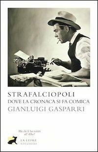 Strafalciopoli. Dove la cronaca si fa comica - Gianluigi Gasparri - Libro La Lepre Edizioni 2012, Il giullare | Libraccio.it