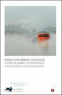 Però un paese ci vuole. Storia di nebbie e contentezza - Giovanna Grignaffini - Libro La Lepre Edizioni 2012 | Libraccio.it
