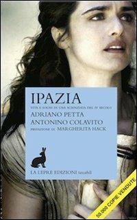 Ipazia. Vita e sogni di una scienziata del IV secolo - Adriano Petta, Antonino Colavito - Libro La Lepre Edizioni 2013 | Libraccio.it