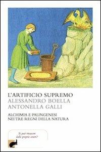 L'artificio supremo. Alchimia e palingenesi nei tre regni della natura - Alessandro Boella, Antonella Galli - Libro La Lepre Edizioni 2013, Wu Wei | Libraccio.it
