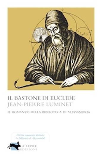 Il bastone di Euclide. Il romanzo della biblioteca di Alessandria - Jean-Pierre Luminet - Libro La Lepre Edizioni 2013, Visioni | Libraccio.it