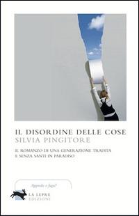 Il disordine delle cose - Silvia Pingitore - Libro La Lepre Edizioni 2014, Visioni | Libraccio.it