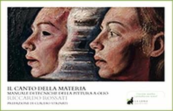 Il canto della materia. Manuale di tecnica pittorica - Riccardo Rossati - Libro La Lepre Edizioni 2014, I saggi | Libraccio.it
