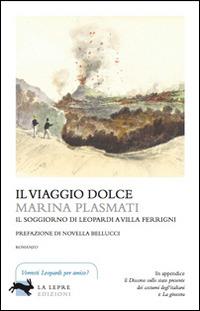 Il viaggio dolce. Il soggiorno di Leopardi a villa Ferrigni - Marina Plasmati - Libro La Lepre Edizioni 2015, Visioni | Libraccio.it