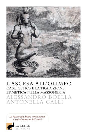 L'ascesa all'olimpo. Cagliostro e la tradizione ermetica nella massoneria - Alessandro Boella, Antonella Galli - Libro La Lepre Edizioni 2015, Wu Wei | Libraccio.it