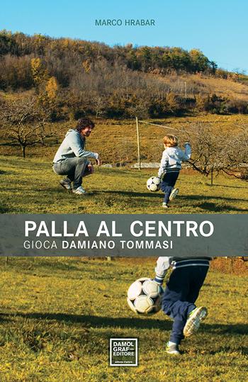 Palla al centro. Gioca Damiano Tommasi - Marco Hrabar - Libro Damolgraf 2015 | Libraccio.it