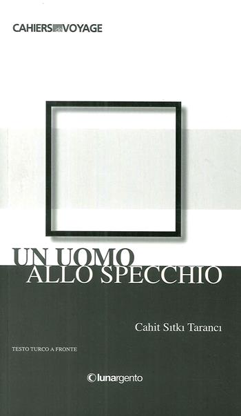Un uomo allo specchio - Cahit S. Taranci - Libro Lunargento 2012, Cahiers de voyage | Libraccio.it