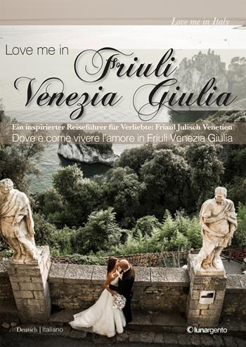 Love me in Friuli Venezia Giulia. Ein inspirierter Reisefürer für Verliebte. Friaul Juliscj Venetien  - Libro Lunargento 2015 | Libraccio.it