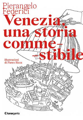 Venezia, una storia commestibile. Ediz. illustrata - Pierangelo Federici - Libro Lunargento 2021 | Libraccio.it