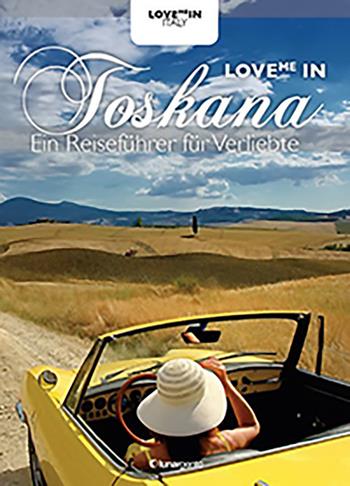 Love me in Toskana. Ein inspiriert reiseführer für verliebte - Maria Chiara Boldrini - Libro Lunargento 2017, Love me in Italy | Libraccio.it