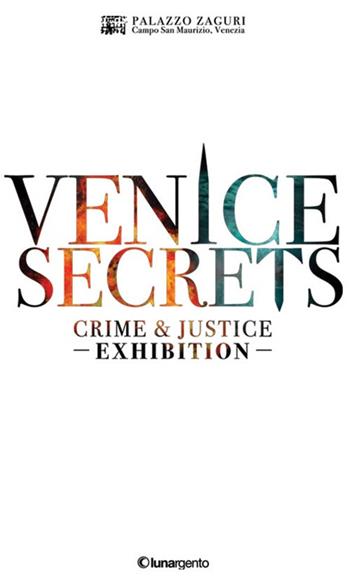 Venice secrets. Crime & justice exhibition. Catalogo della mostra (Venezia, 31 marzo-1 maggio 2018). Ediz. inglese  - Libro Lunargento 2018 | Libraccio.it