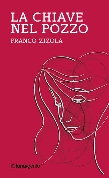 La chiave nel pozzo - Franco Zizola - Libro Lunargento 2025 | Libraccio.it
