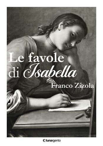 Le favole di Isabella - Franco Zizola - Libro Lunargento 2026 | Libraccio.it