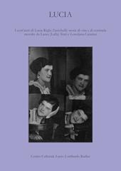 Lucia. I cent'anni di Lucia Righi Zanichelli: storie di vita e di contrada raccolte da Laura (Lalla) Testi e Loredana Casarini