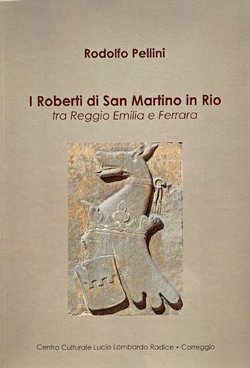 I Roberti da Tripoli di San Martino in Rio tra Reggio Emilia e Ferrara - Rodolfo Pellini - Libro Centro Cult. Lombardo Radice 2022 | Libraccio.it