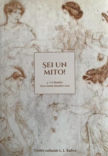 Sei un mito - Classe 4ªA Classico. Liceo Rinaldo Corso di Correggio - Libro Centro Cult. Lombardo Radice 2023 | Libraccio.it