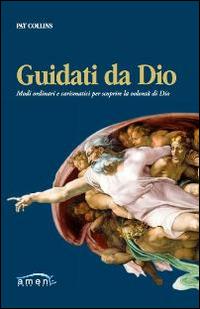 Guidati da Dio. Modi ordinari e carismatici per scoprire la volontà di Dio - Pat Collins - Libro Amen 2017 | Libraccio.it