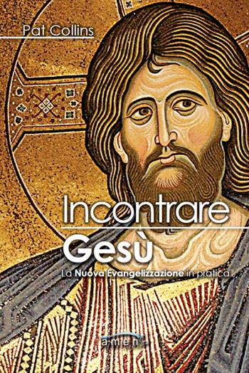 Incontrare Gesù. La nuova evangelizzazione in pratica - Pat Collins - Libro Amen 2016 | Libraccio.it