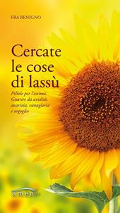 Cercate le cose di lassù. Pillole per l'anima. Guarire da avidità, avarizia, vanagloria e orgoglio