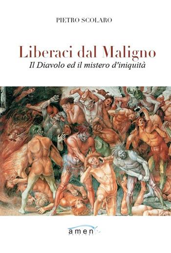 Liberaci dal maligno. Il Diavolo e il mistero di iniquità - Pietro Scolaro - Libro Amen 2016 | Libraccio.it