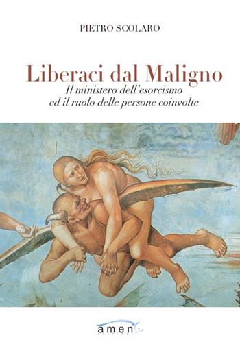 Liberaci dal maligno. Il ministero dell'esorcismo ed il ruolo delle persone coinvolte - Pietro Scolaro - Libro Amen 2016 | Libraccio.it