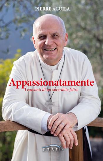 Appassionatamente. I racconti di un sacerdote felice - Pierre Aguila - Libro Amen 2017 | Libraccio.it
