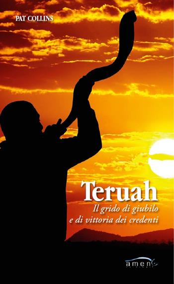 Teruah. Il grido di giubilo e di vittoria dei credenti - Pat Collins - Libro Amen 2017 | Libraccio.it