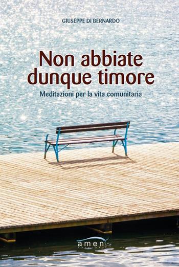 Non abbiate dunque timore. Meditazioni per la vita comunitaria - Giuseppe Di Bernardo - Libro Amen 2017 | Libraccio.it