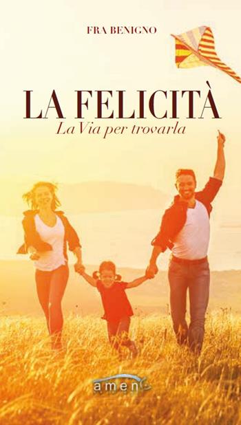 La felicità. La via per trovarla - Benigno (Fra) - Libro Amen 2018 | Libraccio.it