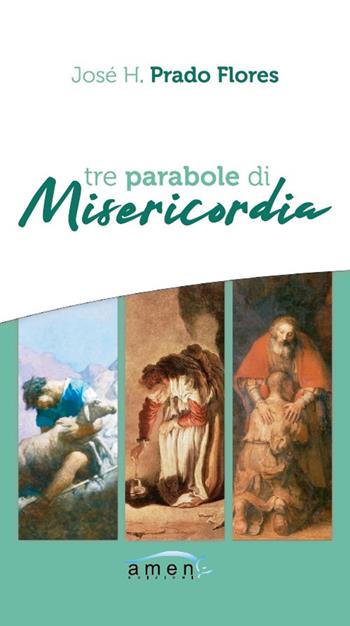Tre parabole di misericordia. Nuova ediz. - José H. Prado Flores - Libro Amen 2019 | Libraccio.it