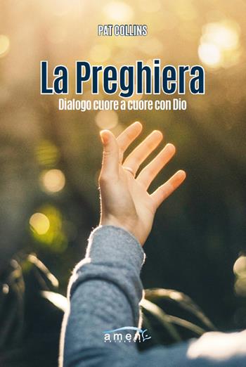 La preghiera. Dialogo cuore a cuore con Dio - Pat Collins - Libro Amen 2019 | Libraccio.it