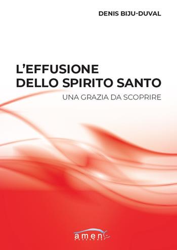 L'effusione dello Spirito Santo. Una grazia da scoprire - Denis Biju-Duval - Libro Amen 2024 | Libraccio.it