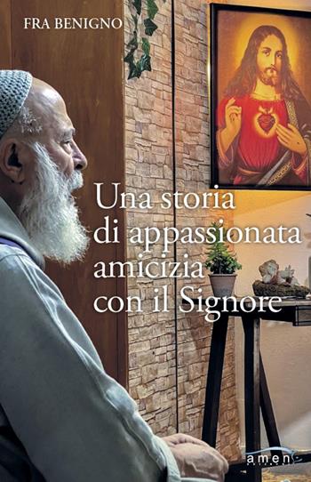 Una storia di appassionata amicizia con il Signore - Fra Benigno - Libro Amen 2024 | Libraccio.it