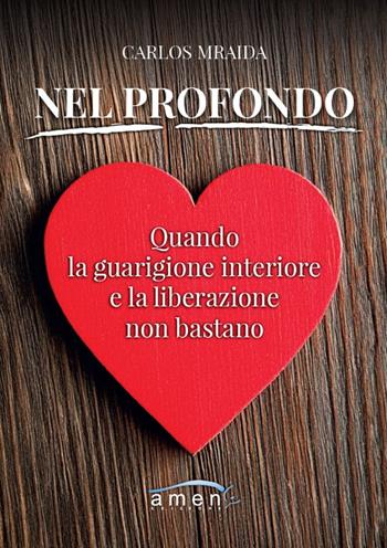 Nel profondo. Quando la guarigione interiore e la liberazione non bastano - Carlos Mraida - Libro Amen 2025 | Libraccio.it