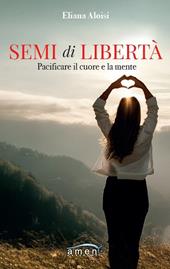 Semi di libertà. Pacificare il cuore e la mente