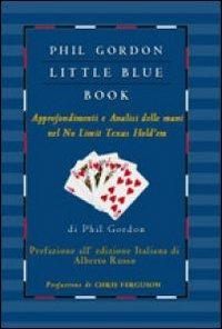 Little blue book. Approfondimenti e analisi delle mani nel no limit texas hold'em - Phil Gordon - Libro DGS3 2009 | Libraccio.it