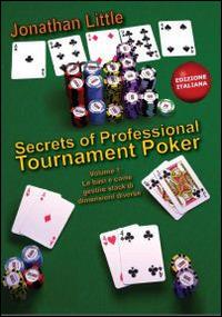 Secrets of professional tournament poker. Vol. 1: Le basi e come gestire stack di grandezze diverse - Jonathan Little - Libro DGS3 2014 | Libraccio.it