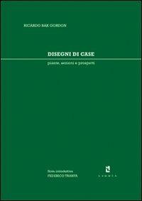 Disegni di case. Piante, sezioni e prospetti - Ricardo Bak Gordon - Libro Libria 2008, Arianuova | Libraccio.it
