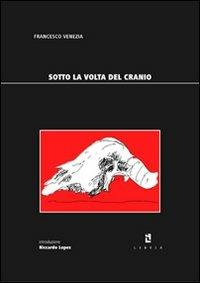 Sotto la volta del cranio. Due musei - Francesco Venezia - Libro Libria 2009, Arianuova | Libraccio.it