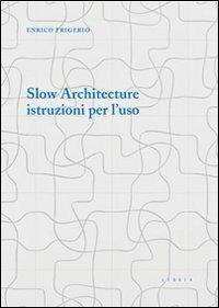 Slow architecture. Istruzioni per l'uso - Enrico Frigerio - Libro Libria 2009, Mosaico | Libraccio.it