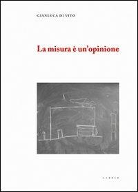 La misura è un'opinione - Gianluca Di Vito - Libro Libria 2009 | Libraccio.it