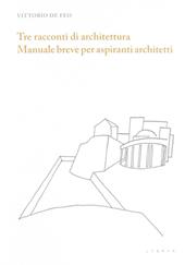 Tre racconti di architettura. Manuale breve per aspiranti architetti