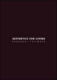 Aesthetics for living. Ediz. italiana e inglese - Kazunori Fujimoto - Libro Libria 2010, Arianuova | Libraccio.it